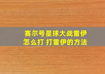 赛尔号星球大战雷伊怎么打 打雷伊的方法